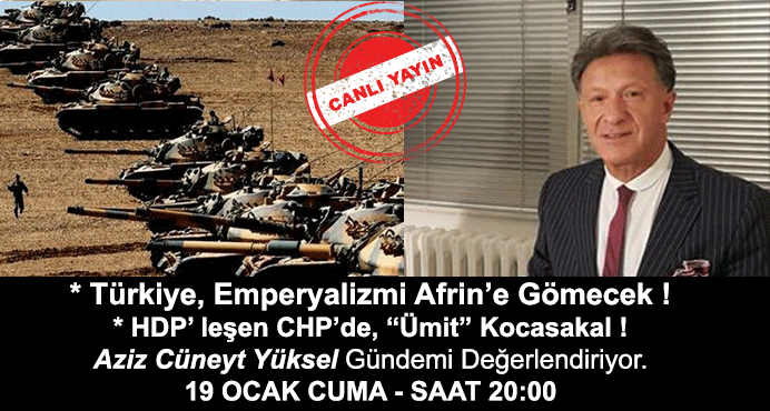 CANLI YAYIN : Türkiye, Emperyalizmi Afrin'e Gömecek !  * HDP' leşen CHP'de, 'Ümit' Kocasakal !