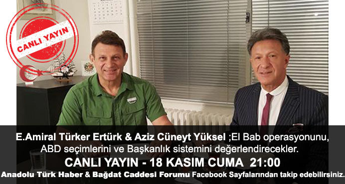 E.Amiral Türker Ertürk & Aziz Cüneyt Yüksel ;El Bab operasyonunu,ABD seçimlerini ve Başkanlık sistemini değerlendirecekler. 